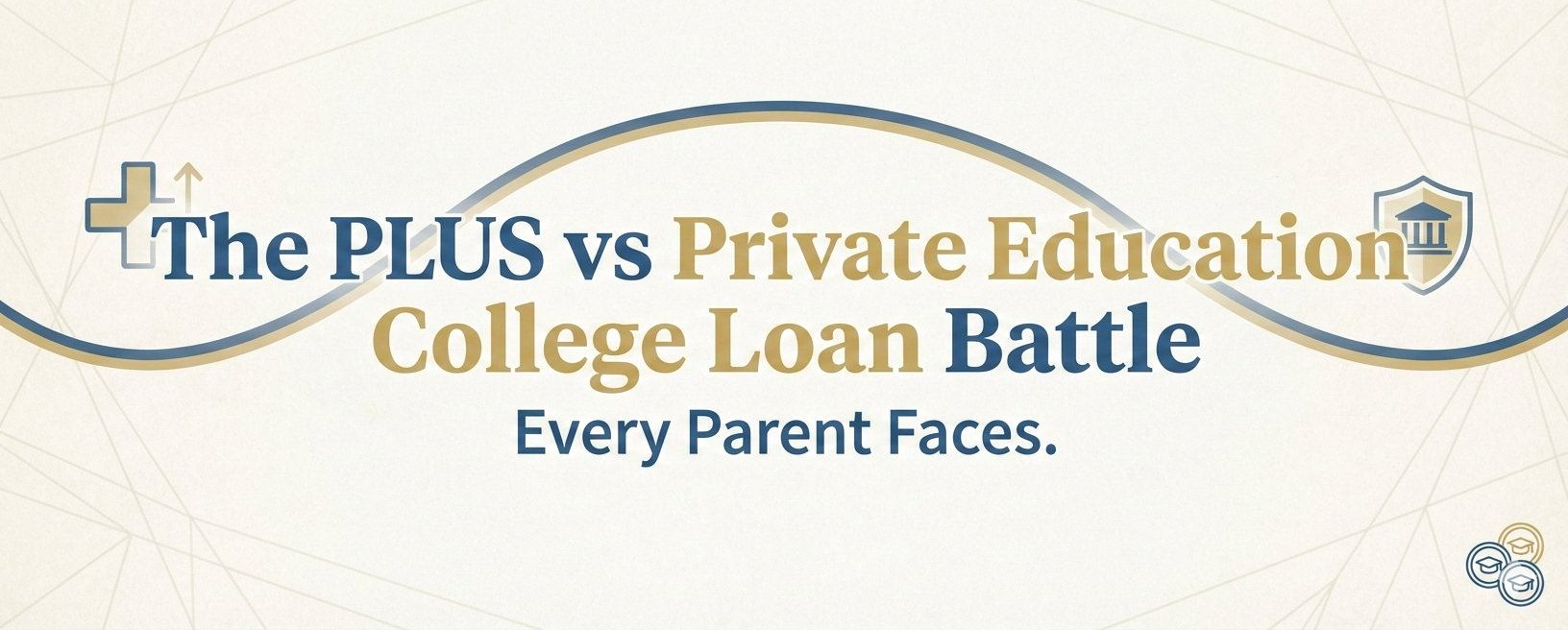 The PLUS vs Private Education College Loan Battle Every Parent Faces