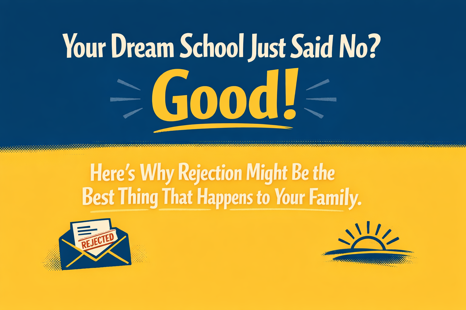 Your Dream School Just Said No? Good! Here’s Why Rejection Might Be the Best Thing That Happens to Your Family